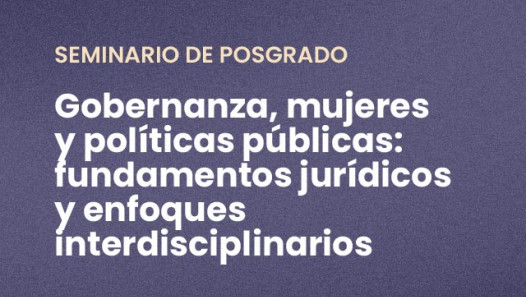 imagen Seminario de Posgrado "Gobernanza, mujeres y políticas públicas: fundamentos jurídicos y enfoques interdisciplinarios"