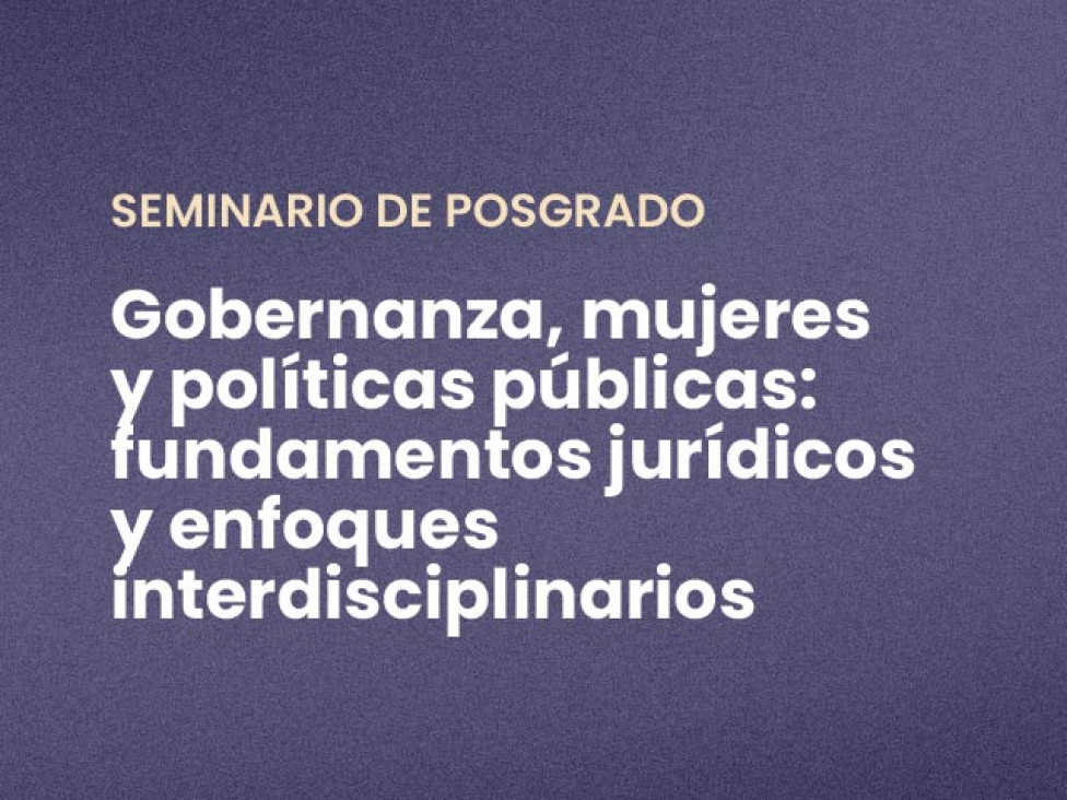 imagen Seminario de Posgrado "Gobernanza, mujeres y políticas públicas: fundamentos jurídicos y enfoques interdisciplinarios"