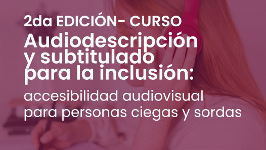 imagen Curso "Audiodescripción y subtitulado para la inclusión: accesibilidad audiovisual para personas ciegas y sordas" | 2da Edición 