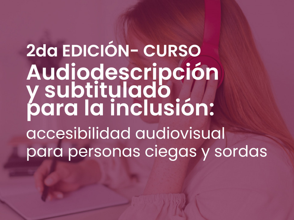 imagen Curso "Audiodescripción y subtitulado para la inclusión: accesibilidad audiovisual para personas ciegas y sordas" | 2da Edición 