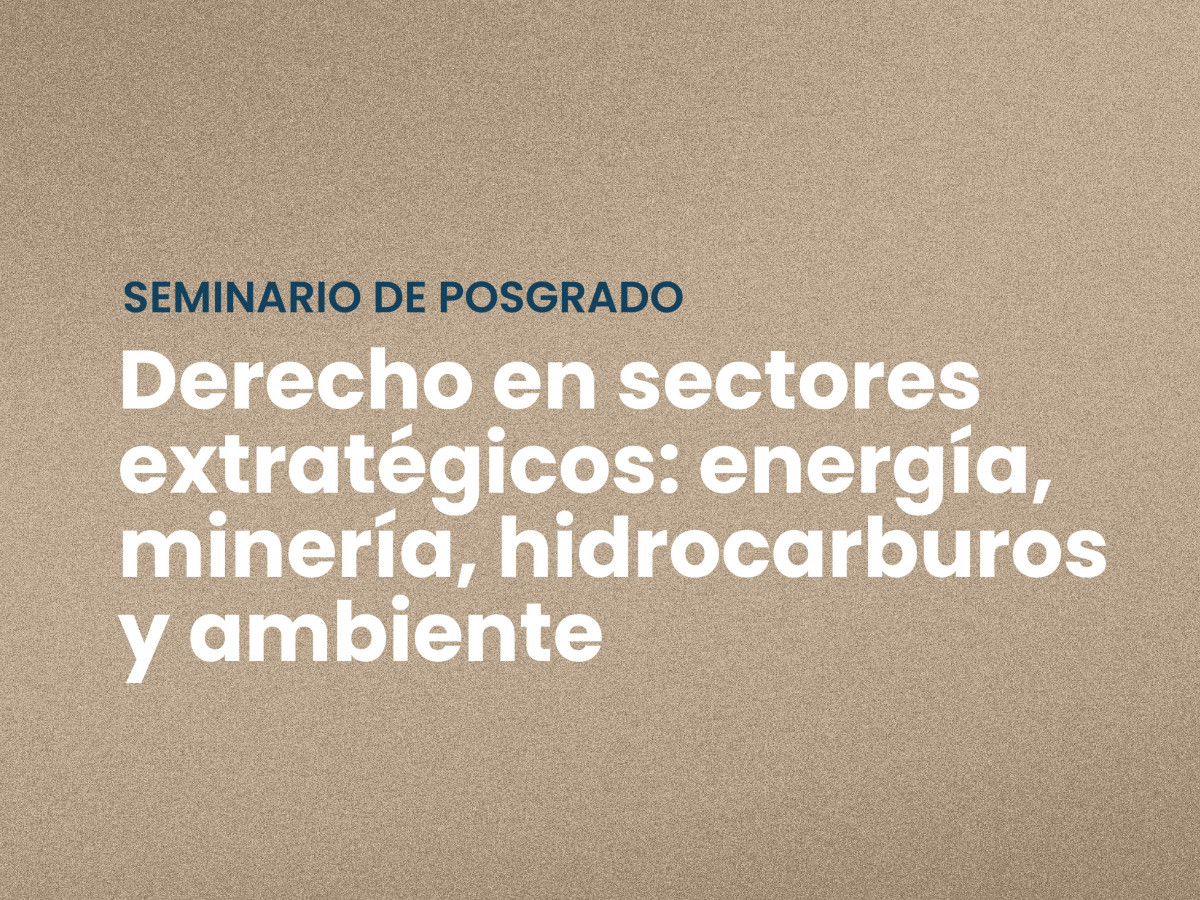 imagen Seminario de Posgrado "Derecho en Sectores Estratégicos: Energía, Minería, Hidrocarburos y Ambiente"