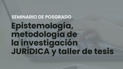 imagen Seminario de Posgrado | “Epistemología, metodología jurídica y taller de tesis”