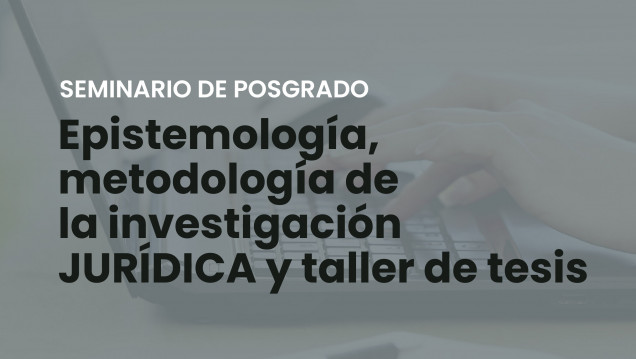 imagen Seminario de Posgrado | "Epistemología, metodología jurídica y taller de tesis"