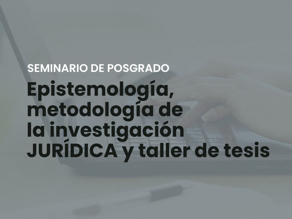 imagen Seminario de Posgrado | "Epistemología, metodología jurídica y taller de tesis"