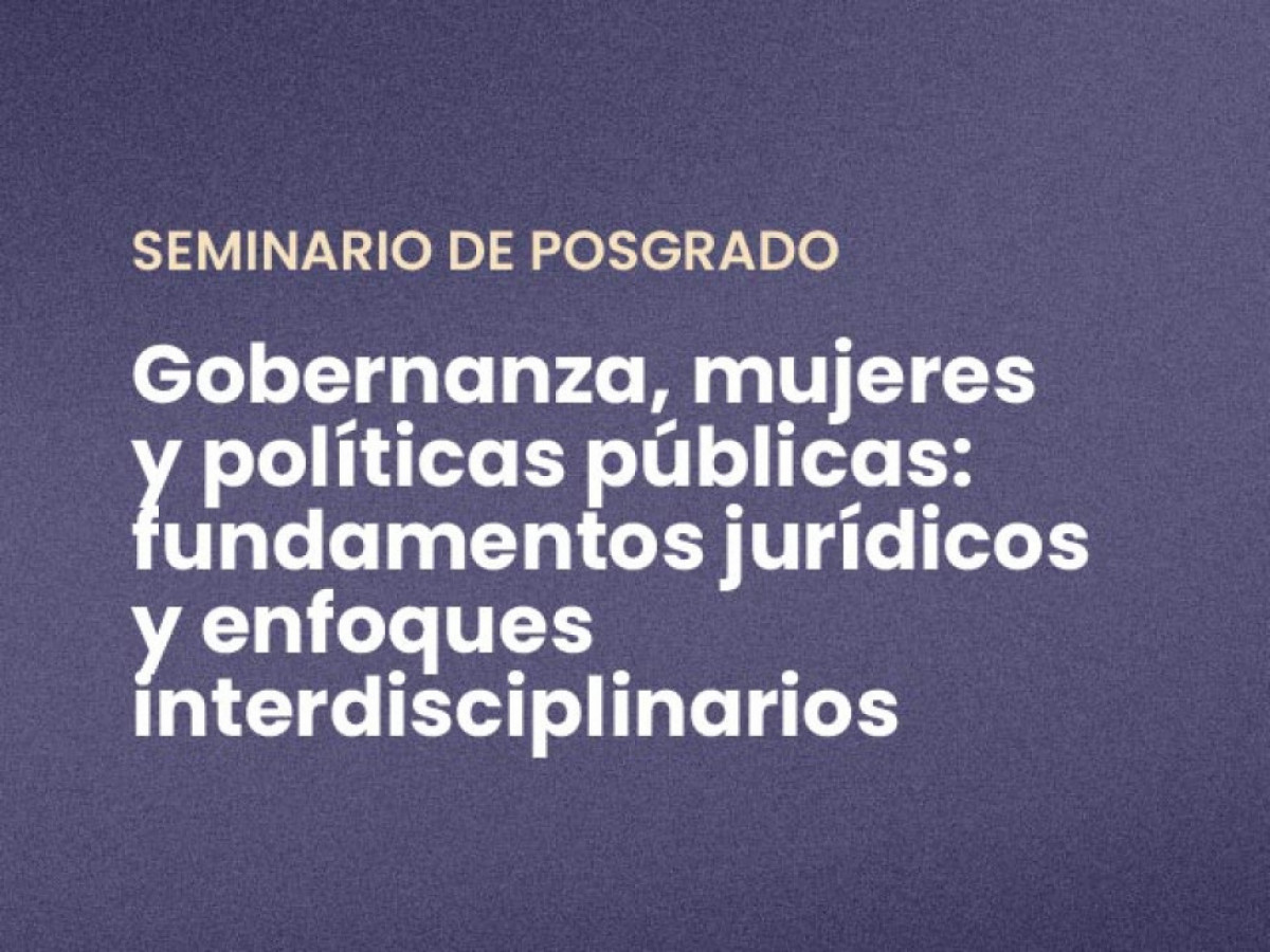 imagen Seminario de Posgrado "Gobernanza, mujeres y políticas públicas: fundamentos jurídicos y enfoques interdisciplinarios"