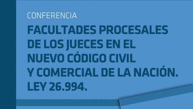 imagen Conferencia: Facultades procesales de los jueces en el nuevo código civil y comercial de la nación. Ley 26.994.