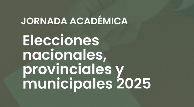 Jornada académica sobre las Elecciones Nacionales, Provinciales y Municipales 2025