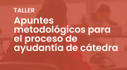 Apuntes metodológicos para el proceso de ayudantía de cátedra