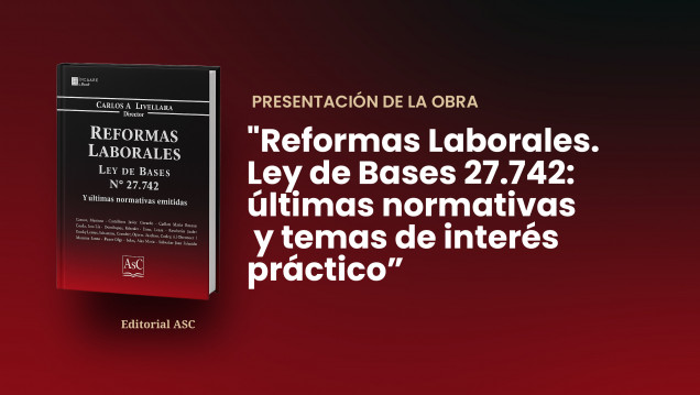 imagen Presentación de la obra "Reformas Laborales. Ley de Bases 27.742: últimas normativas emitidas" de ASC Ediciones Jurídicas