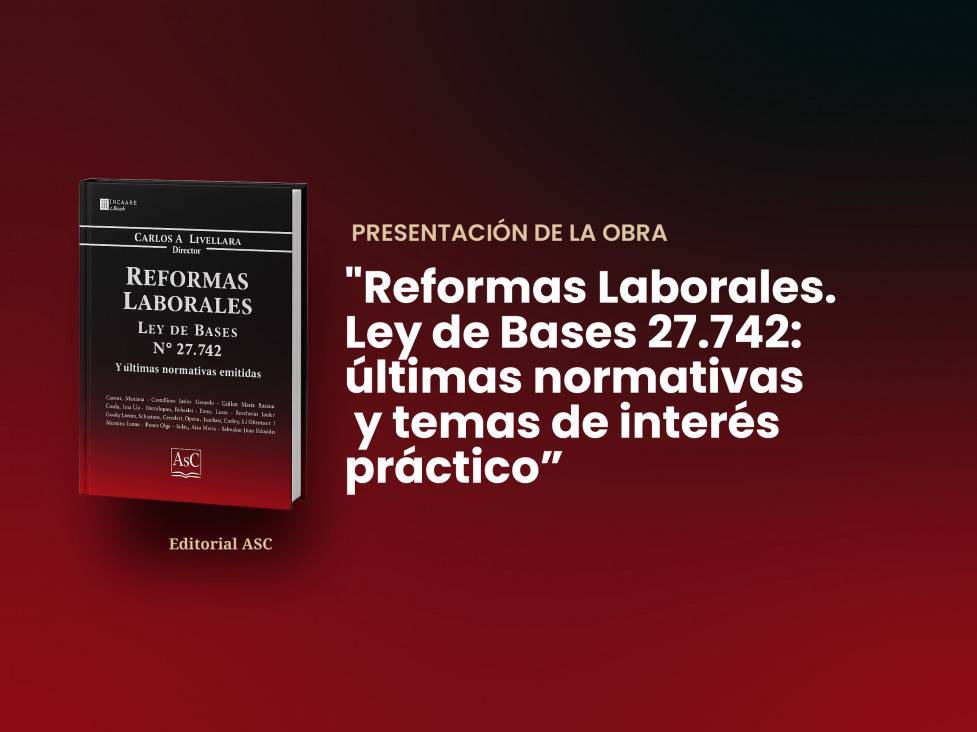 imagen Presentación de la obra "Reformas Laborales. Ley de Bases 27.742: últimas normativas emitidas" de ASC Ediciones Jurídicas