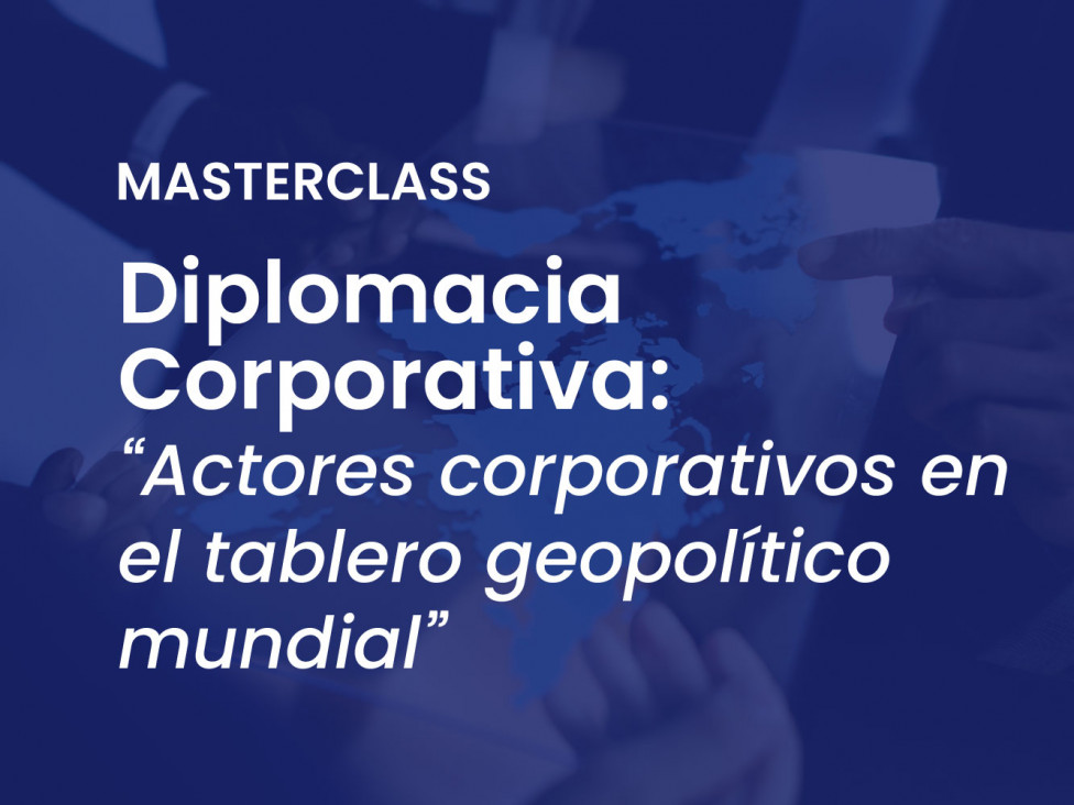 imagen Mastrerclass de Diplomacia Corporativa: "Actores corporativos en el tablero geopolítico mundial"