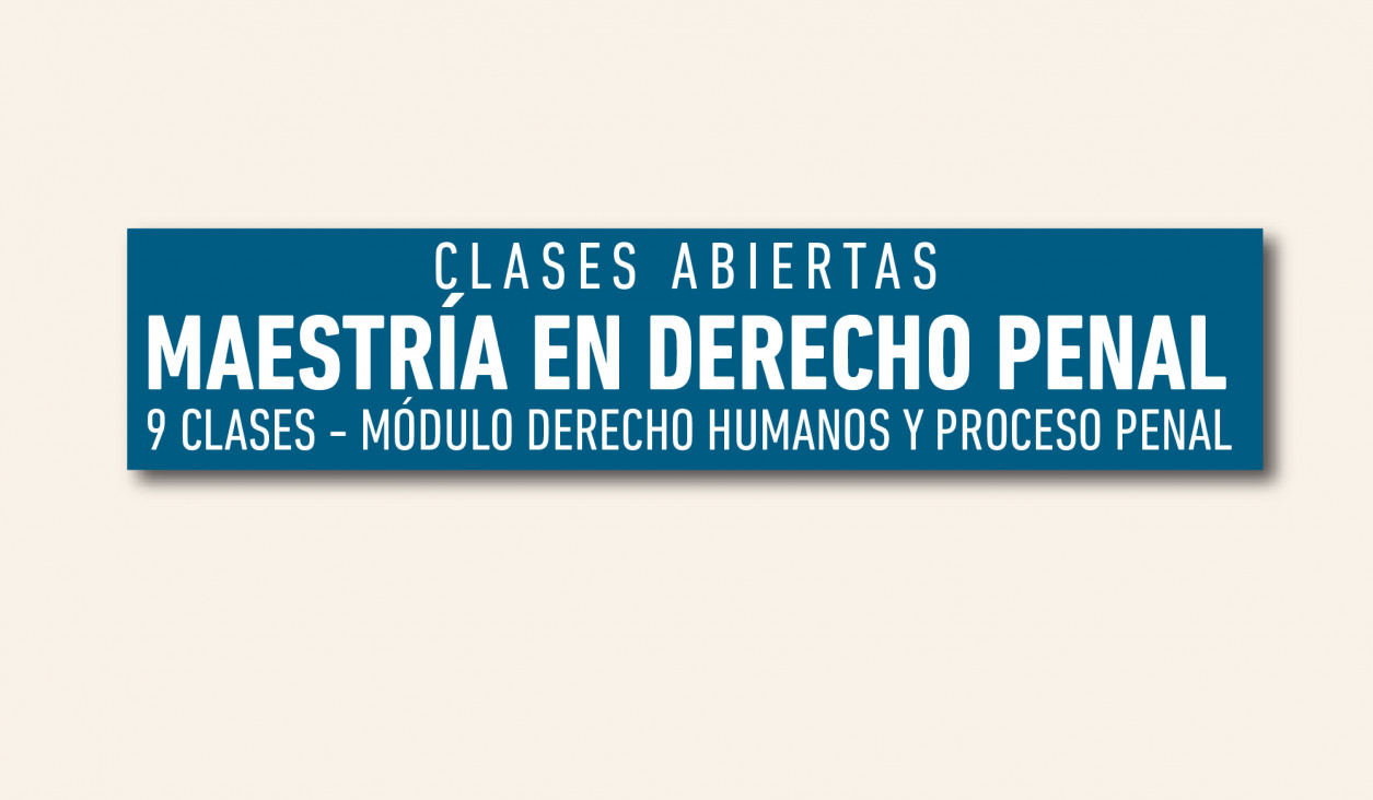 imagen Clases abiertas de la Maestría en Derecho Penal del Módulo "Derechos Humanos y Proceso Penal"