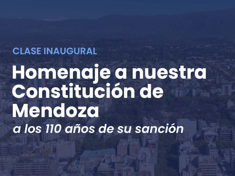 imagen Clase inaugural de Derecho Público, Provincial y Municipal "Homenaje a nuestra Constitución de Mendoza a los 110 años de su sanción"