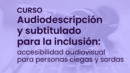 imagen Curso | Audiodescripción y subtitulado para la inclusión: accesibilidad audiovisual para personas ciegas y sordas