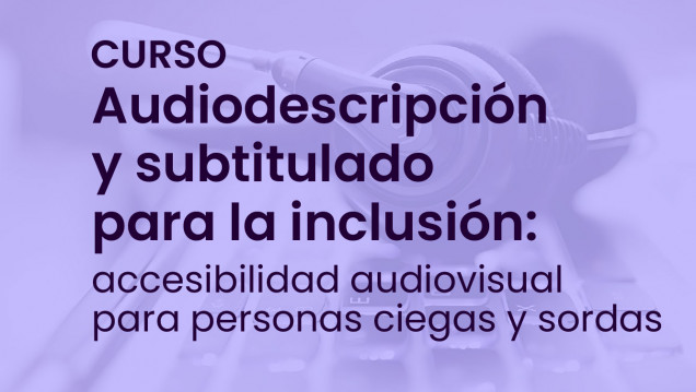 imagen Curso | Audiodescripción y subtitulado para la inclusión: accesibilidad audiovisual para personas ciegas y sordas