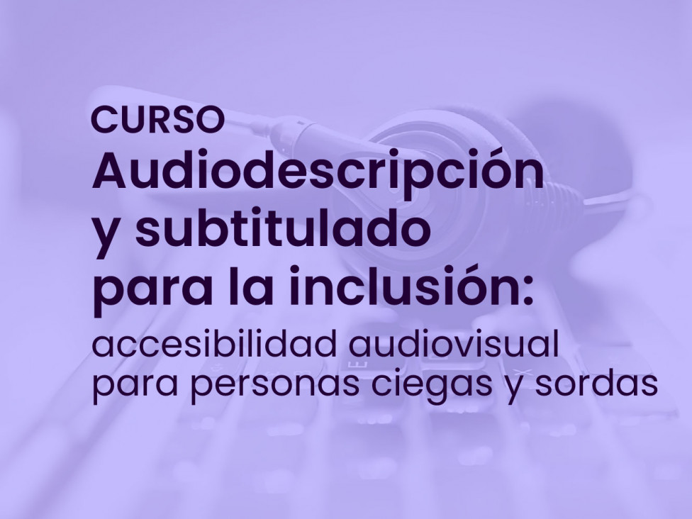 imagen Curso | Audiodescripción y subtitulado para la inclusión: accesibilidad audiovisual para personas ciegas y sordas