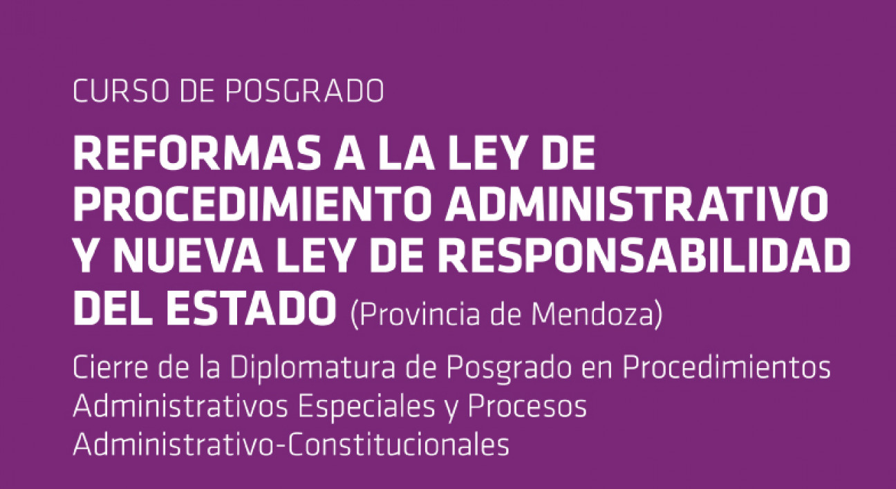 imagen Curso de Posgrado: "Reformas a la Ley de Procedimiento Administrativo y nueva Ley de Responsabilidad del Estado (Provincia de Mendoza)"